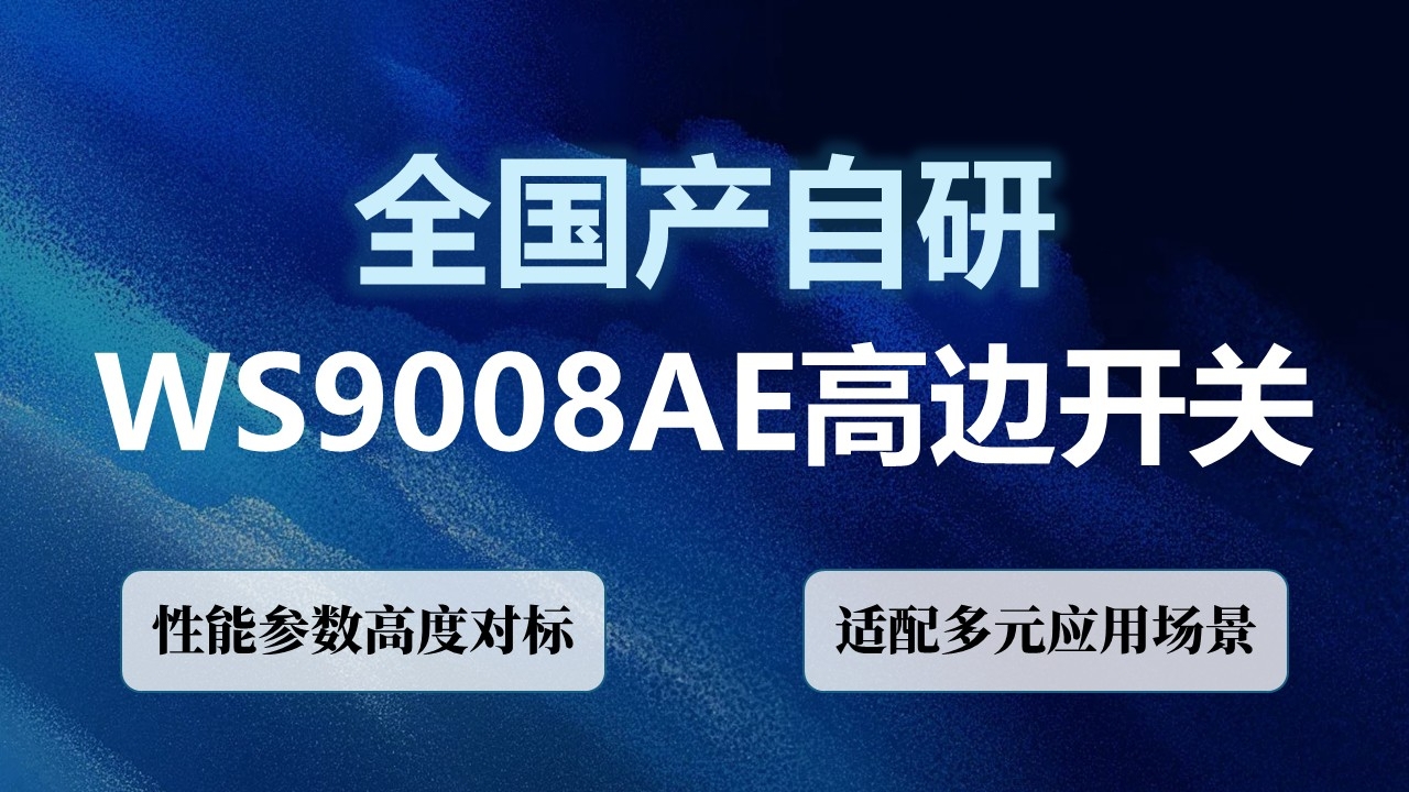 全国产自研 |  WS9008AE 高边开关性能参数高度对标，适配多元应用场景